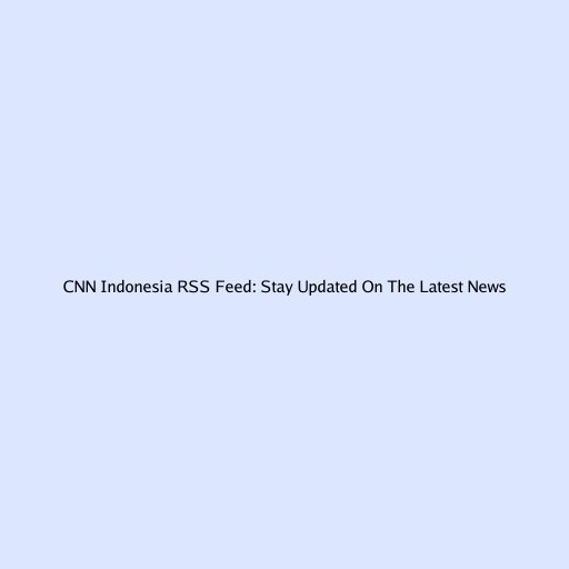CNN Indonesia RSS Feed: Stay Updated On The Latest News