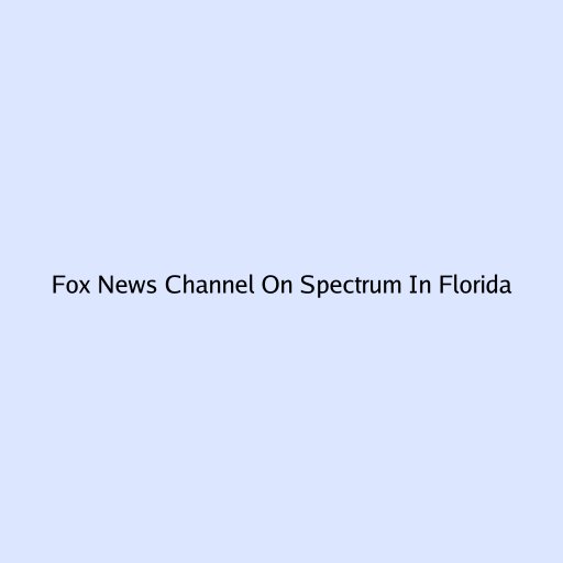 Fox News Channel On Spectrum In Florida
