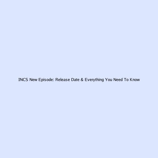 INCS New Episode: Release Date & Everything You Need To Know