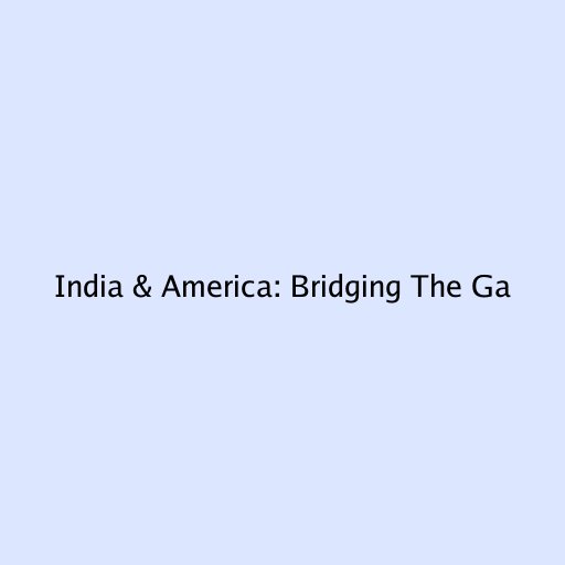 India & America: Bridging The Gap