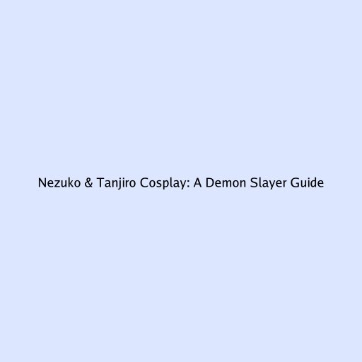 Nezuko & Tanjiro Cosplay: A Demon Slayer Guide