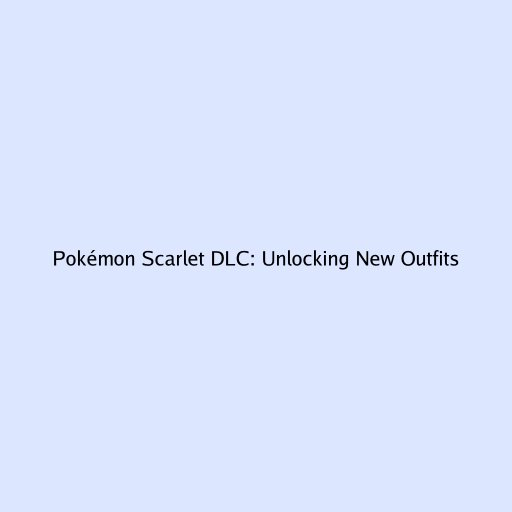 Pokémon Scarlet DLC: Unlocking New Outfits